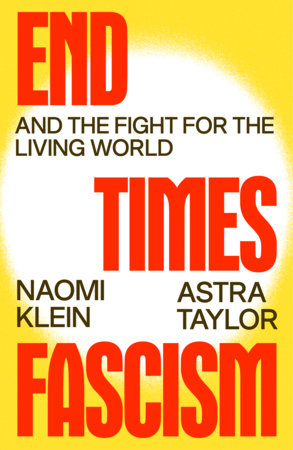 Astra Taylor, NAOMI KLEIN: End Times Fascism (2026, Knopf Canada)