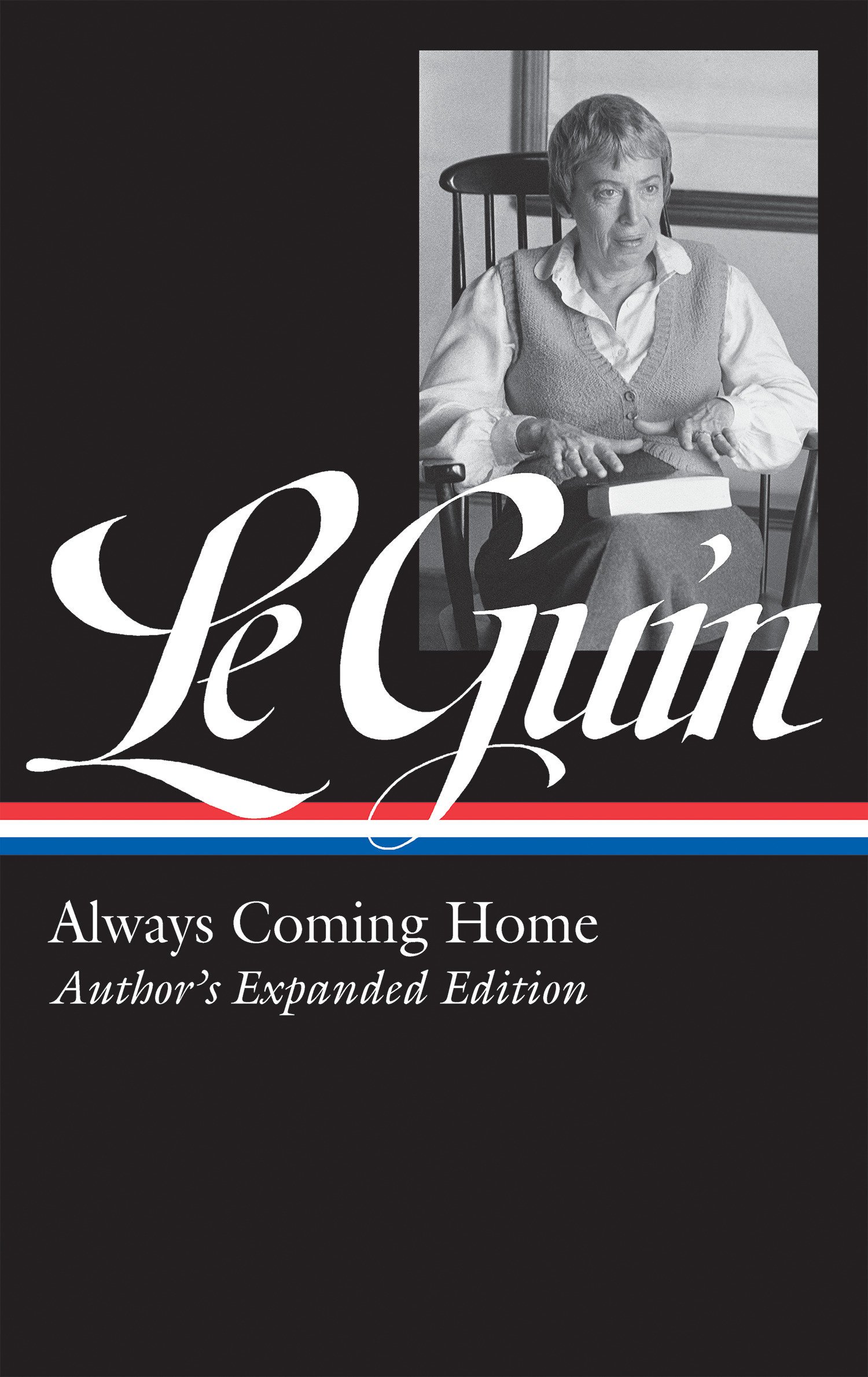 Ursula K. Le Guin: Ursula K. Le Guin: Always Coming Home (LOA #315): Author's Expanded Edition (Library of America Ursula K. Le Guin Edition) (Hardcover, 2019, Library of America)