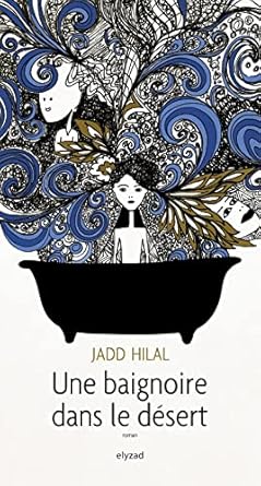 Jadd Hilal: Une baignoire dans le désert (Hardcover, français language, 2020, Editions Elyzad)