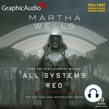 Khaya Fraites, Zeke Alton, Alejandro Ruiz, Aure Nash, Bradley Foster Smith, Holly Adams, Megan Dorminy, Natalie Van Sistine, Martha Wells (duplicate), David Cui Cui, Michael John Casey, Rayner Gabriel: All Systems Red [Dramatized Adaptation] (AudiobookFormat, Graphic Audio)