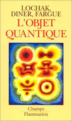 L'objet quantique : comment l'esprit vient aux atomes (French language, 1993, Flammarion)