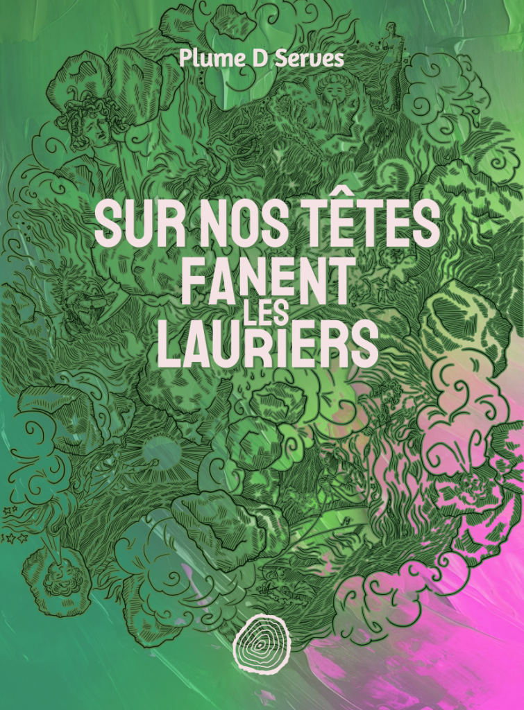 Plume D. Serves: Sur nos têtes fanent les lauriers (du bout des bois)