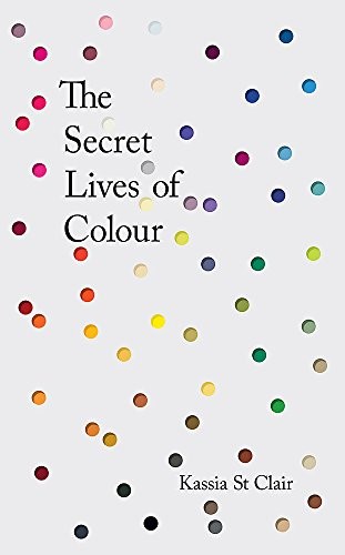 Kassia St. Clair: Secret Lives Of Colour (Hardcover, 2016, John Murray, imusti, John Murray (Publishers))