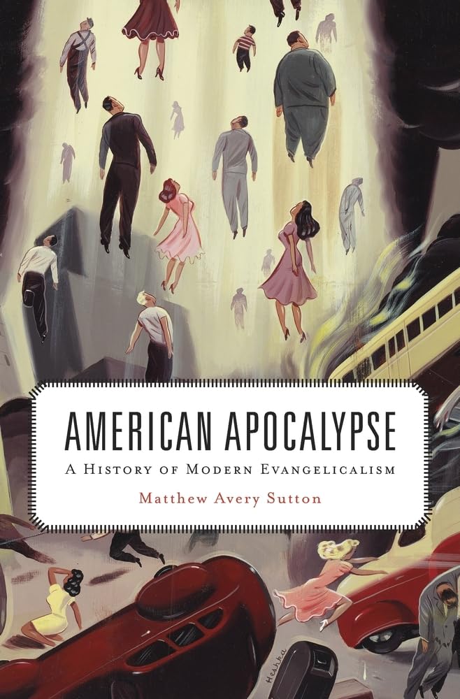 Matthew Avery Sutton: American Apocalypse (2014, Harvard University Press)